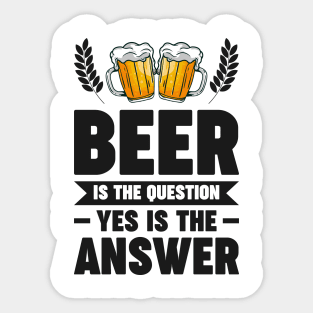 Beer is the question yes is the answer - Funny Beer Sarcastic Satire Hilarious Funny Meme Quotes Sayings Sticker